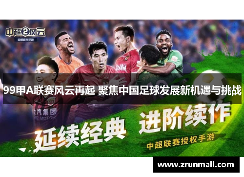 99甲A联赛风云再起 聚焦中国足球发展新机遇与挑战